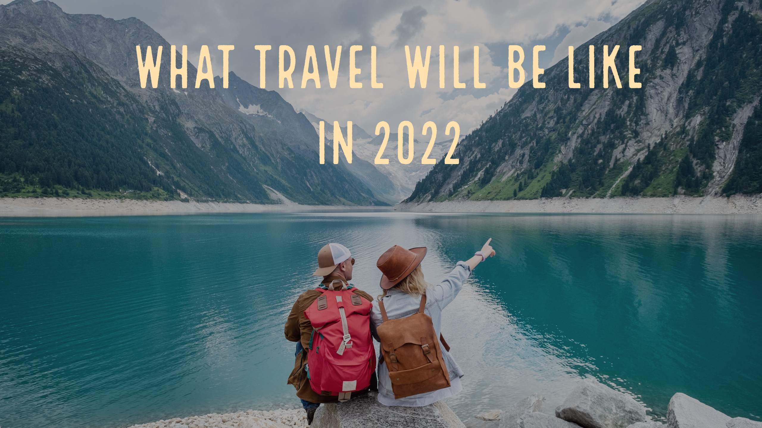 What Travel Will Be Like in 2022
