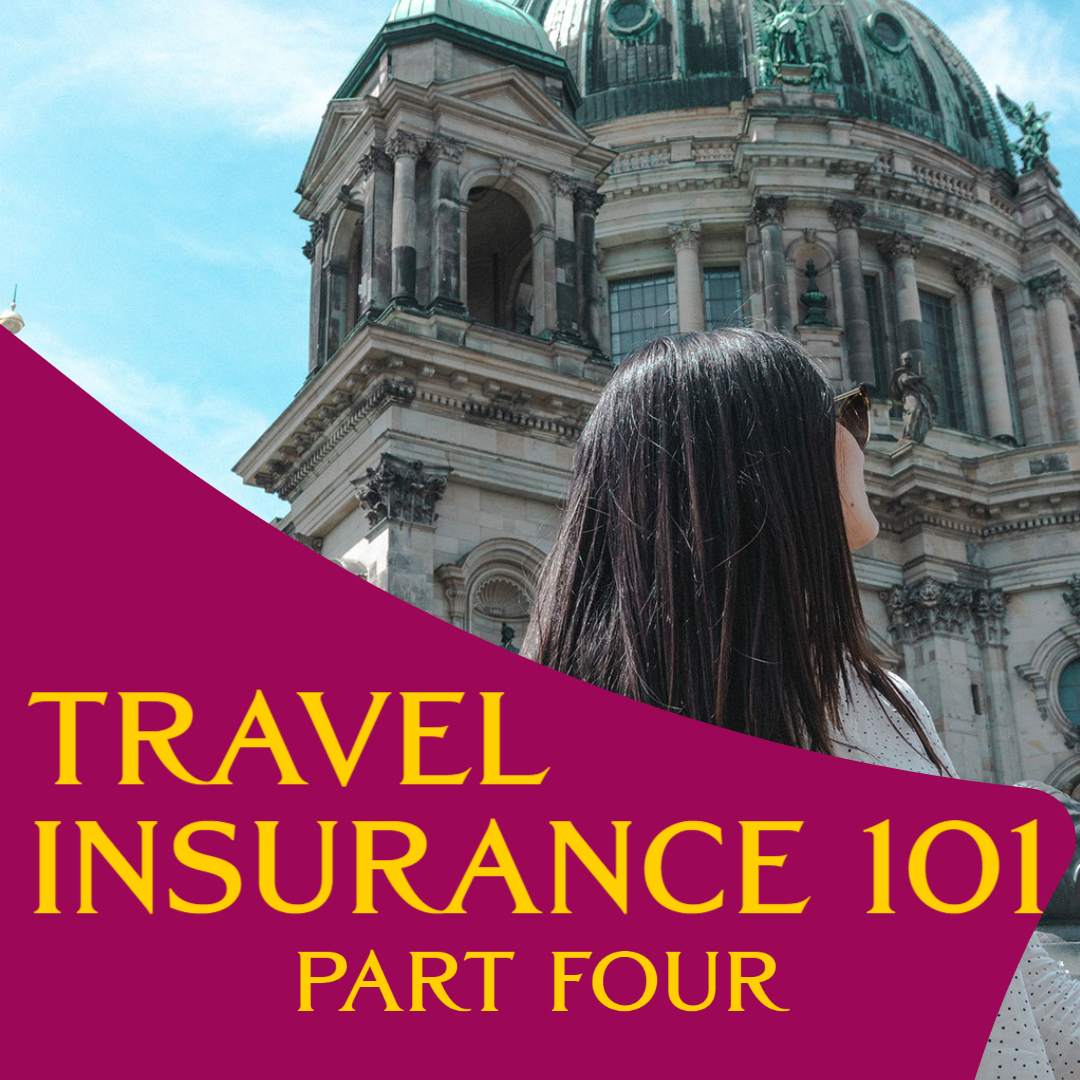 Travel Insurance 101 Part IV