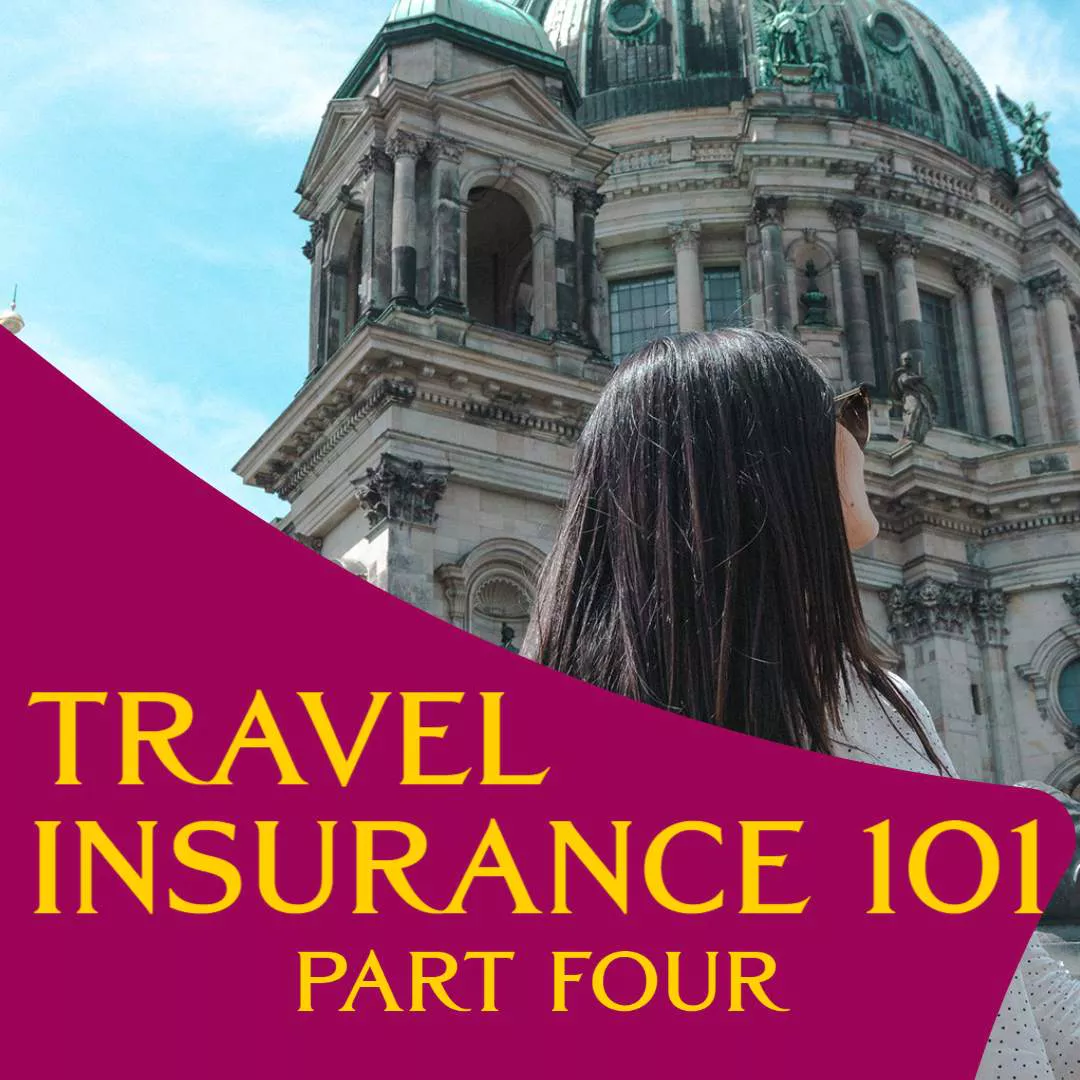 Travel Insurance 101 Part IV